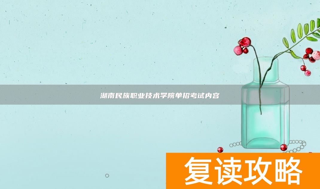 湖南民族职业技术学院单招考试内容