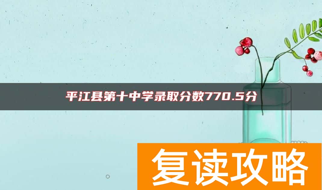 平江县第十中学录取分数770.5分